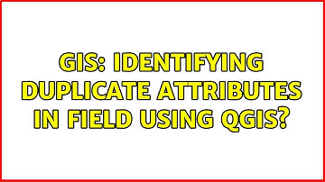 GIS: Identifying duplicate attributes in field using QGIS? (10 Solutions!!)