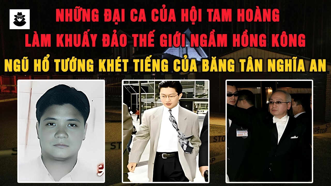 Tổng Hợp Những Đại Ca Khét Tiếng Của Hội Tam Hoàng Làm Khuynh Đảo Thế Giới Ngầm Hồng Kông | MÊ KỲ ÁN