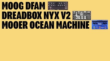 018 – MOOG DFAM + DREADBOX NYX V2 + MOOER OCEAN MACHINE