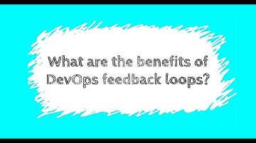 The feedback benefits DevOps provides | DevOps Explained