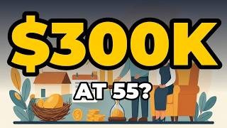 If You Have $300,000 Saved at 55, Here Is What Retirement Actually Looks Like