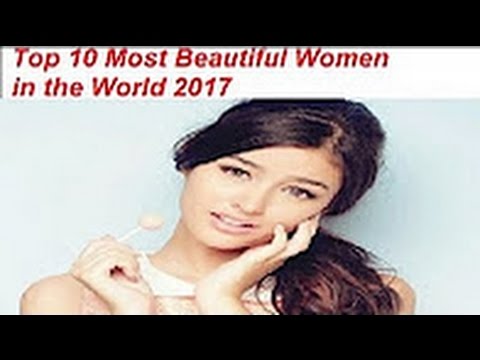 Top 10 Most Beautiful Women in the World 2017 Top 10 Most Beautiful Cutest Women of the World 2017 