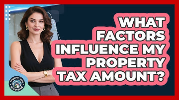 What Factors Influence My Property Tax Amount?