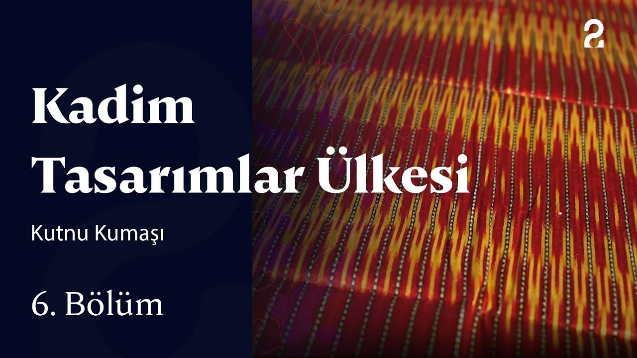 Kutnu Kumaşı | Kadim Tasarımlar Ülkesi | 6. Bölüm
