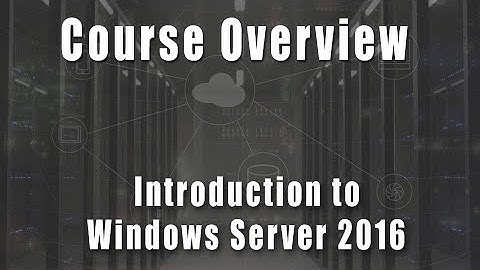 Course Overview | Introduction to Windows Server 2016 Course