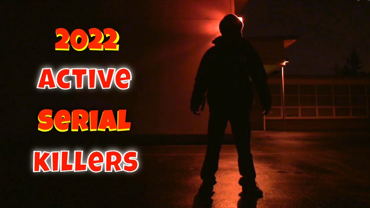 Currently Active Serial Killers 2022