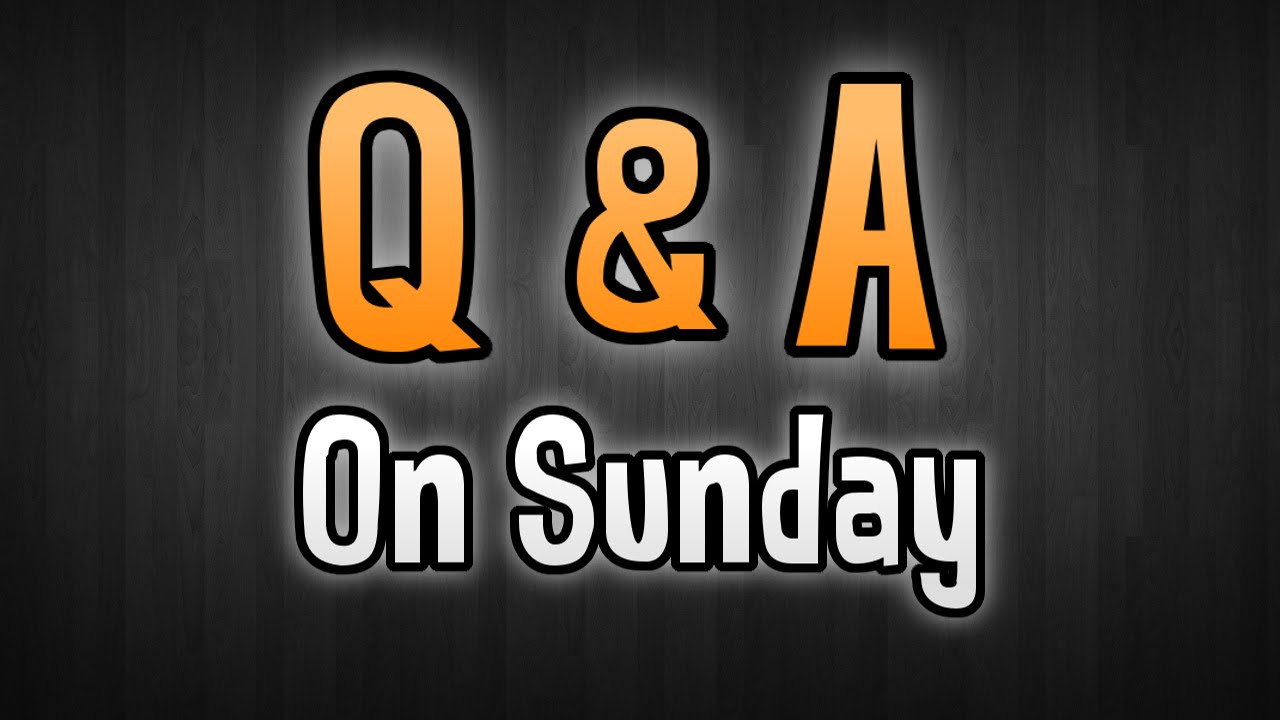 Q&A on Sunday!