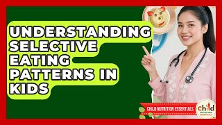 Understanding Selective Eating Patterns In Kids - Child Nutrition Essentials