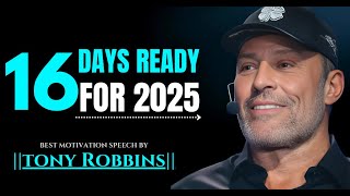 16 Days Ready for 2025! MOTIVATION BY SPEECH :TONY ROBBINS