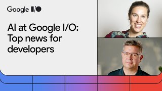Top AI developer news from Google IO 2024