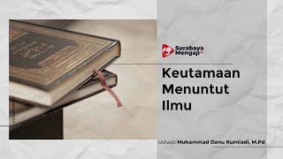 Keutamaan Menuntut Ilmu - Ustadz Muhammad Danu Kurniadi, M.Pd