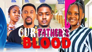 OUR FATHER'S BLOOD - ROXY ANTAK,OKONKWO UCHECHI TREASURE,ANGEL UNIGWE,CLINTON JOSHUA Nigeriam 2024