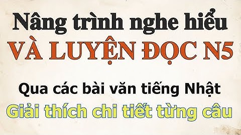 Nâng Trình Nghe Hiểu Và Luyện Đọc N5 – Có giải thích từng câu