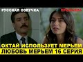 ЛЮБОВЬ МЕРЬЕМ 16 СЕРИЯ, описание серии турецкого сериала на русском языке