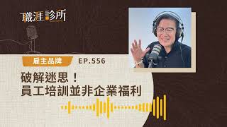 EP556【#育才】破解迷思！員工培訓並非企業福利 (#cc字幕 ) | 104職涯診所podcast