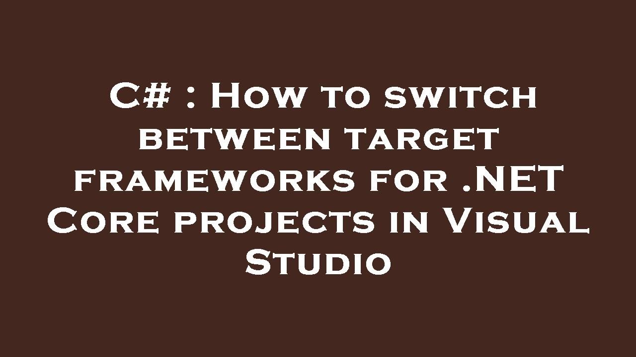 C# : How to switch between target frameworks for .NET Core projects in Visual Studio