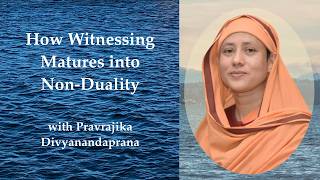 How Witnessing Matures into Non-Duality with Pravrajika Divyanandaprana