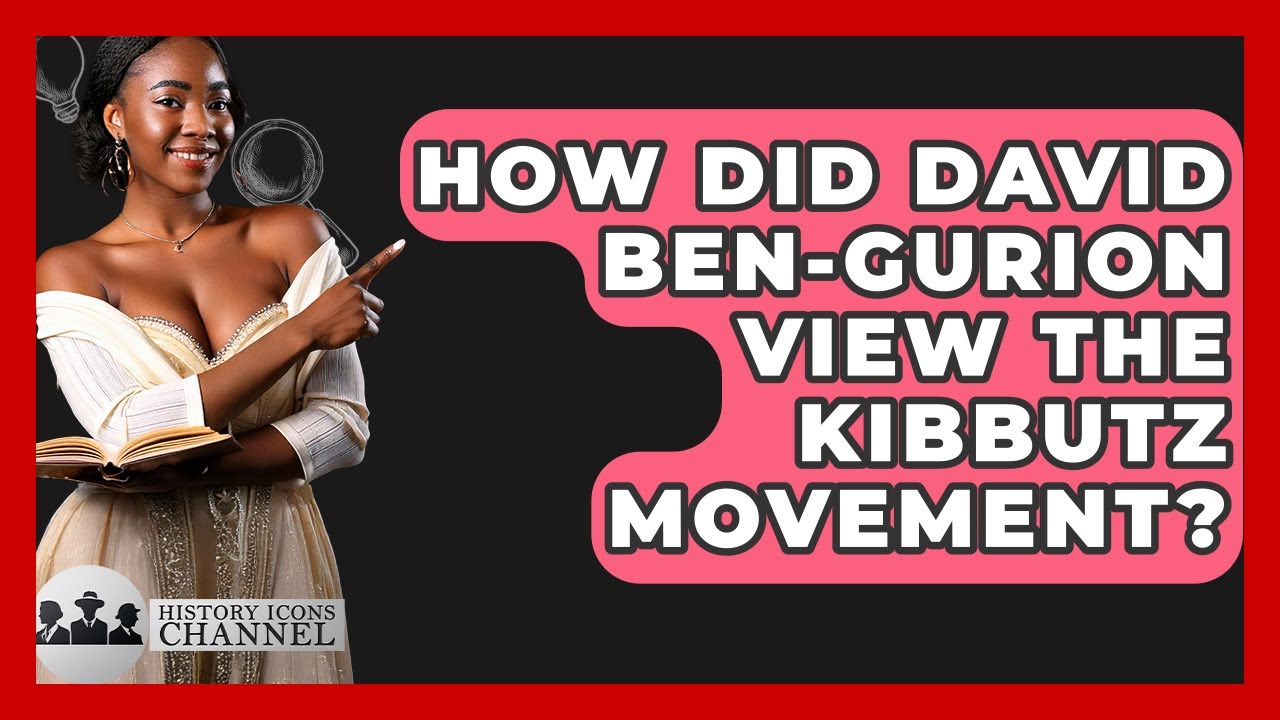 How Did David Ben-Gurion View The Kibbutz Movement? - History Icons Channel