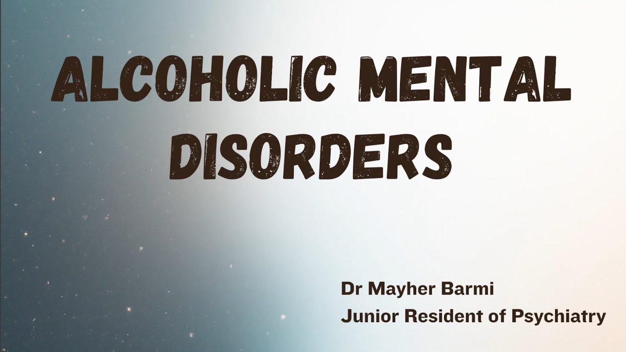 (BNYS Psychiatry) Alcohol Mental Disorders: Dr Mayher Barmi