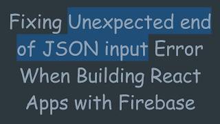 Fixing Unexpected end of JSON input Error When Building React Apps with Firebase