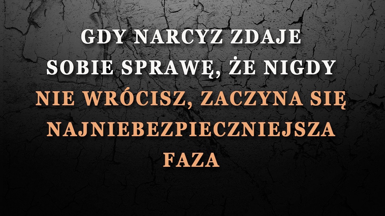 Gdy narcyz zdaje sobie sprawę, że nigdy nie wrócisz, zaczyna się najniebezpieczniejsza faza