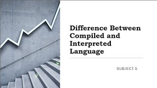 Sub-5: Difference Between Compiled and Interpreted Language