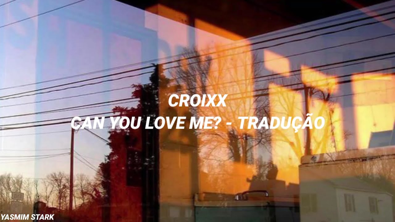 Croixx__ - Can You Love Me? (Tradução) - YouTube