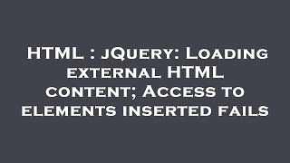 HTML : jQuery: Loading external HTML content; Access to elements inserted fails
