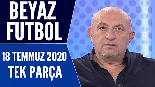 Beyaz Futbol 18 Temmuz 2020 Tek Parça