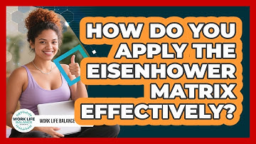 How Do You Apply The Eisenhower Matrix Effectively?