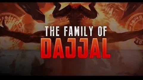 The FAMILY OF DAJJAL....