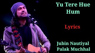 LYRICS : YU TERE HUE HUM | JUBIN NAUTIYAL, PALAK MUCHHAL | MITHOON | SALAAM VENKY | VISHAL  J |