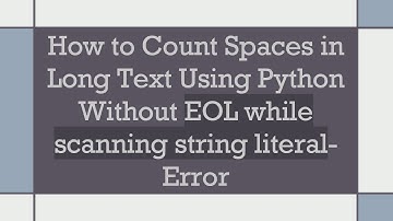 How to Count Spaces in Long Text Using Python Without EOL while scanning string literal- Error
