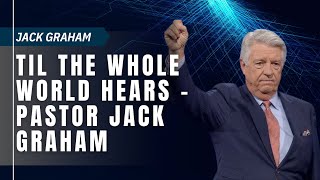 Religious Faith - Til the Whole World Hears   Pastor Jack Graham | Jack Graham 2023
