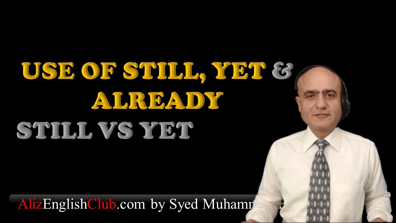 Still Usage Still vs Yet | use of still | use and place of yet | use of already ...