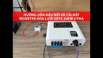 HƯỚNG DẪN ĐẤU NỐI VÀ CÀI ĐẶT BIẾN TẦN HÒA LƯỚI DEYE 20KW 3 PHA