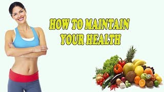How to maintain your health -