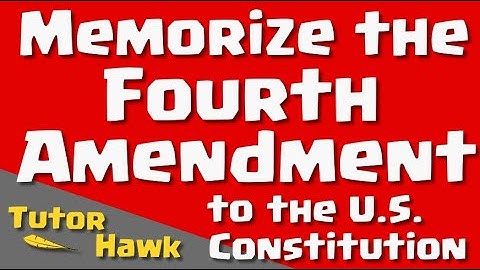 Memorize the Fourth Amendment to the U.S. Constitution