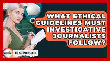 What Ethical Guidelines Must Investigative Journalists Follow? - Journalism Explained