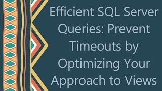 Efficient SQL Server Queries: Prevent Timeouts by Optimizing Your Approach to Views Wealth
