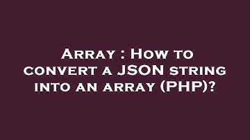 Array : How to convert a JSON string into an array (PHP)?