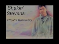 Shakin' Stevens - If You're Gonna Cry (2009 remaster)