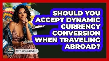 Should You Accept Dynamic Currency Conversion When Traveling Abroad? - Pocket Friendly Adventures
