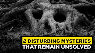 2 Disturbing Mysteries That Remain Unsolved