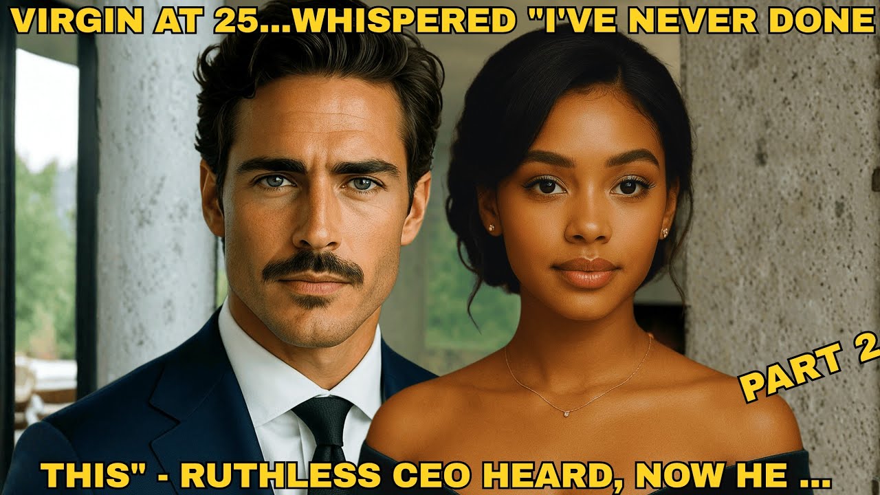 “VIRGIN AT 25......WHISPERED THAT SHE HAD NEVER BEEN TOUCHED BY ANY MAN - BUT RUTHLESS CEO...PART 2”