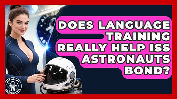 Does Language Training Really Help ISS Astronauts Bond? - All About Astronauts