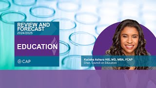 CAP Review and Forecast: Education 2024/2025 with Kalisha Hill, MD, MBA, FCAP, FASCP
