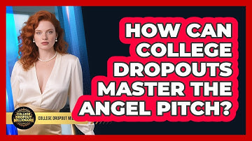 How Can College Dropouts Master The Angel Pitch? - College Dropout Millionaire