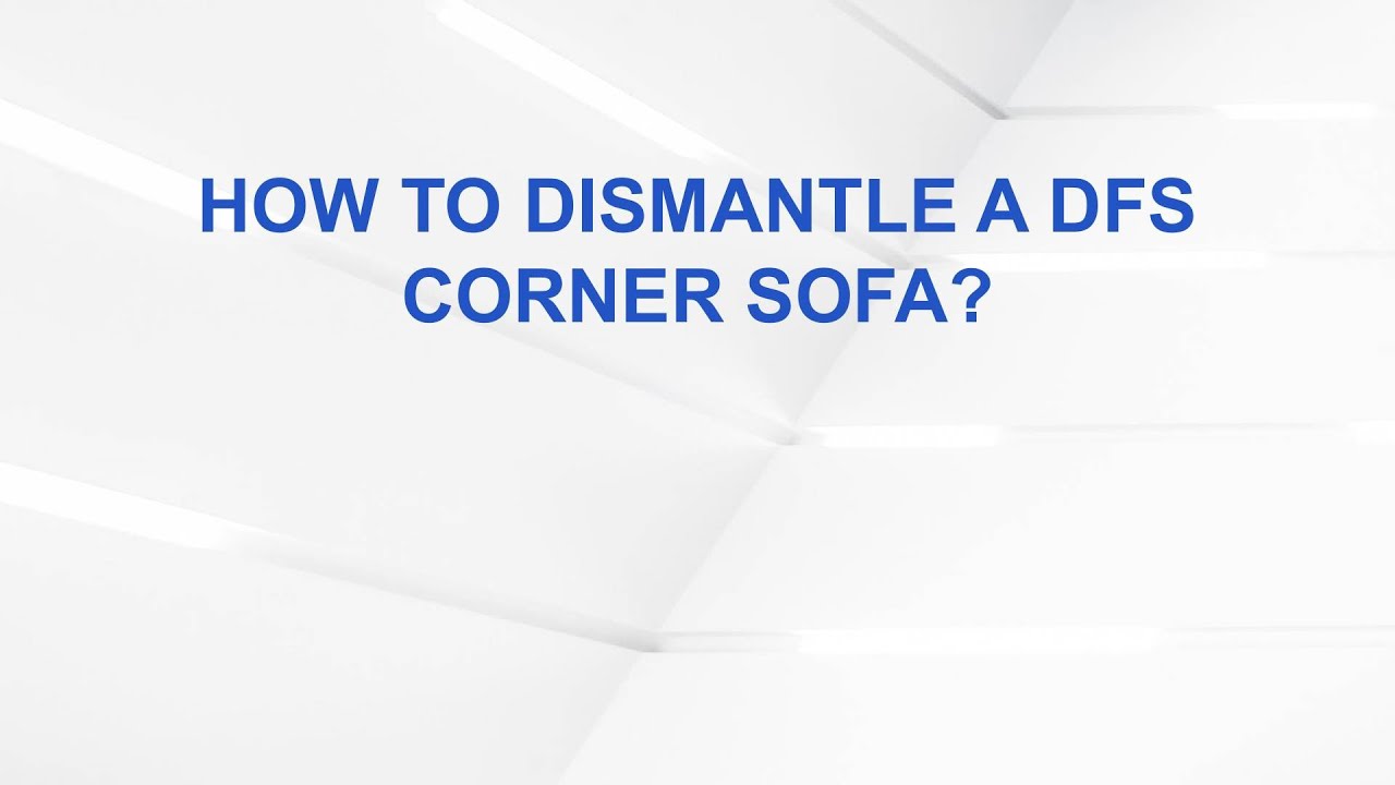 How to Dismantle a DFS Corner Sofa?