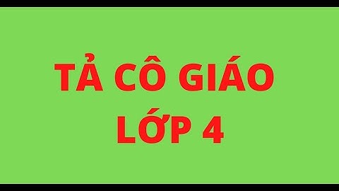 Bài văn tả cô giáo cũ lớp 4 ngắn gọn năm 2024